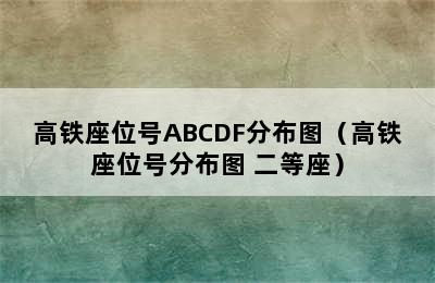 高铁座位号ABCDF分布图（高铁座位号分布图 二等座）